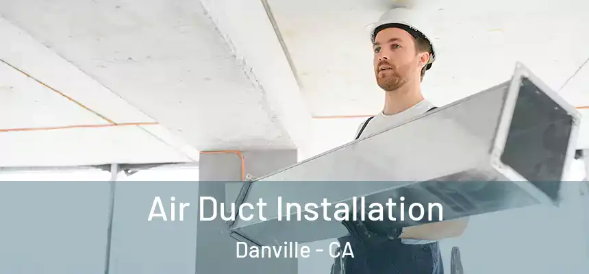 Air Duct Installation Danville - CA