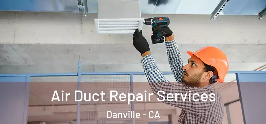  Air Duct Repair Services Danville - CA