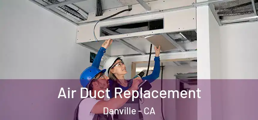  Air Duct Replacement Danville - CA