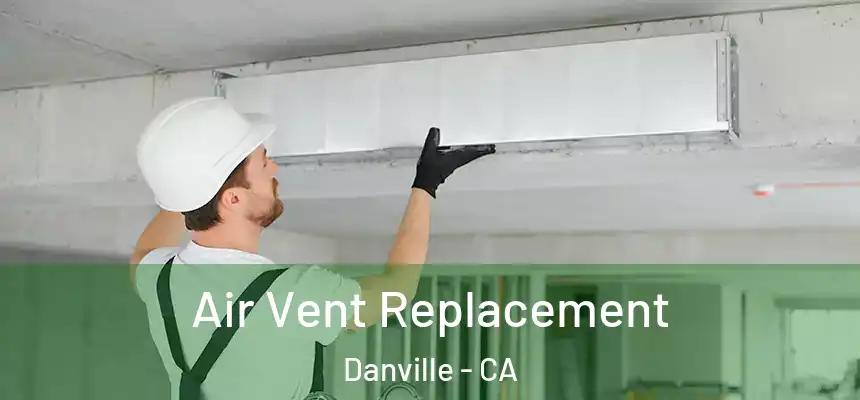 Air Vent Replacement Danville - CA