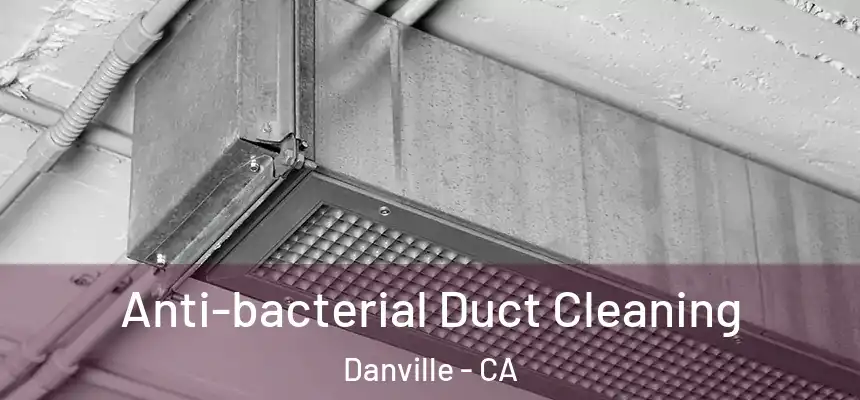  Anti-bacterial Duct Cleaning Danville - CA