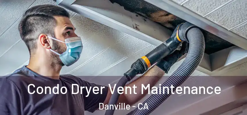 Condo Dryer Vent Maintenance Danville - CA