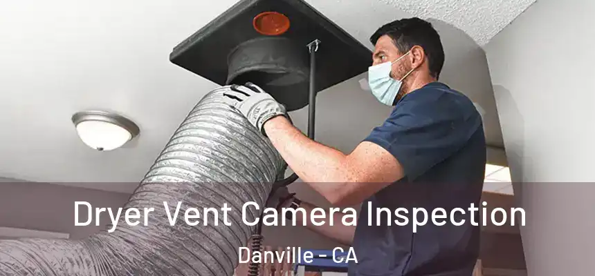 Dryer Vent Camera Inspection Danville - CA