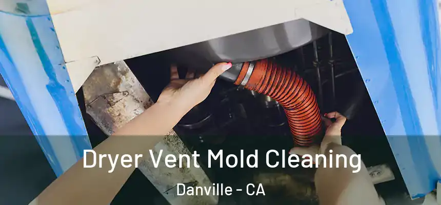 Dryer Vent Mold Cleaning Danville - CA