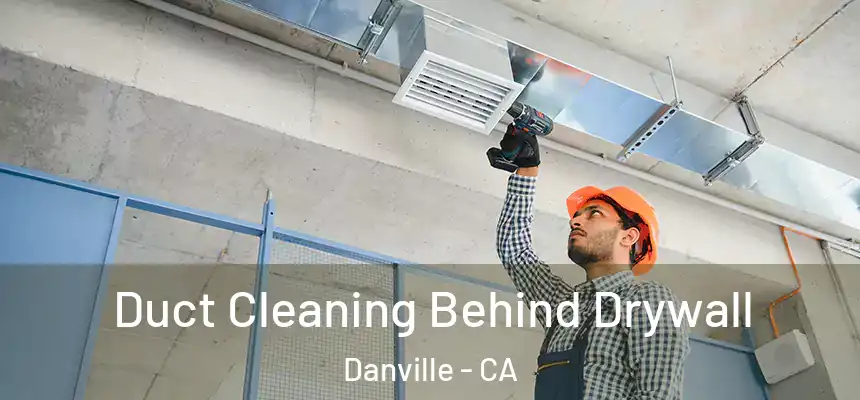 Duct Cleaning Behind Drywall Danville - CA