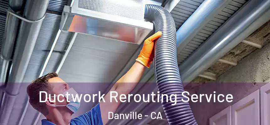  Ductwork Rerouting Service Danville - CA