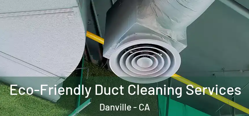Eco-Friendly Duct Cleaning Services Danville - CA
