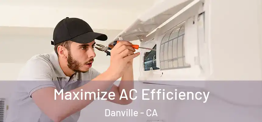  Maximize AC Efficiency Danville - CA