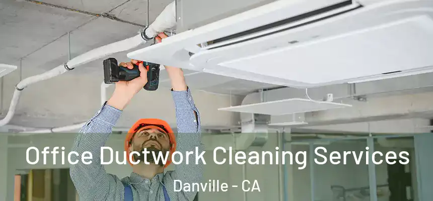 Office Ductwork Cleaning Services Danville - CA