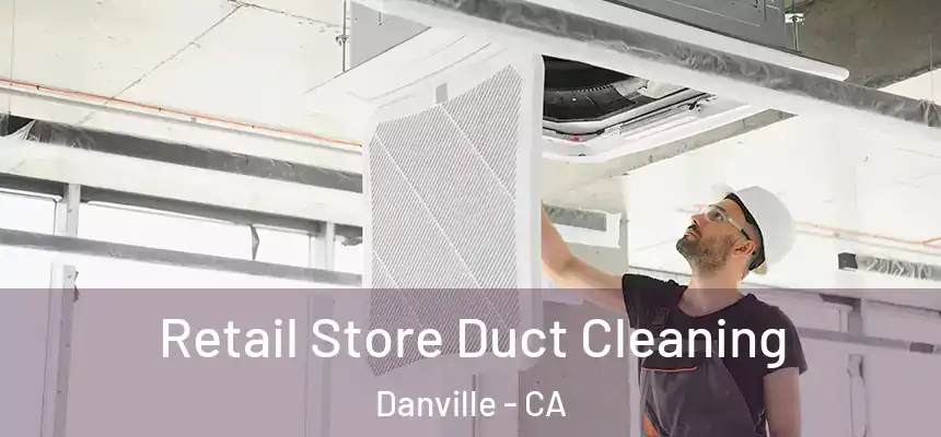 Retail Store Duct Cleaning Danville - CA