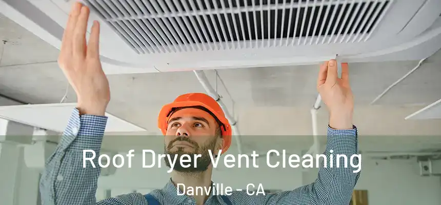  Roof Dryer Vent Cleaning Danville - CA