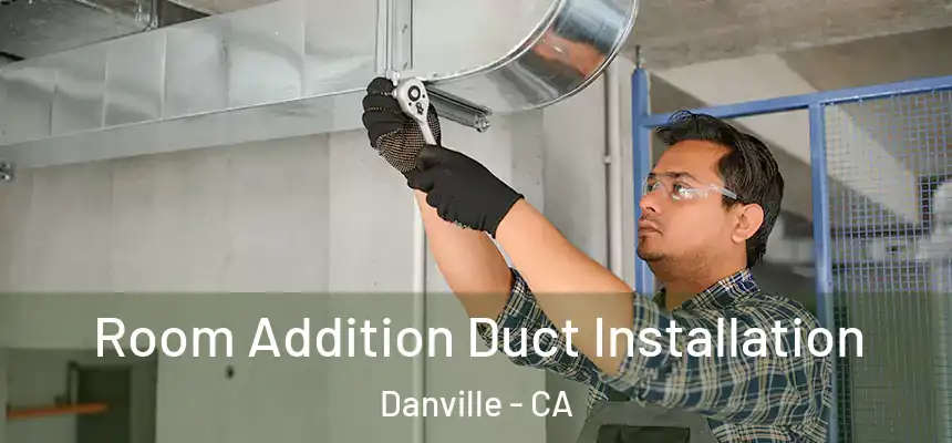 Room Addition Duct Installation Danville - CA