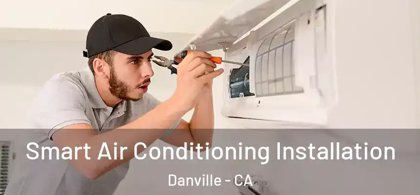 Smart Air Conditioning Installation Danville - CA