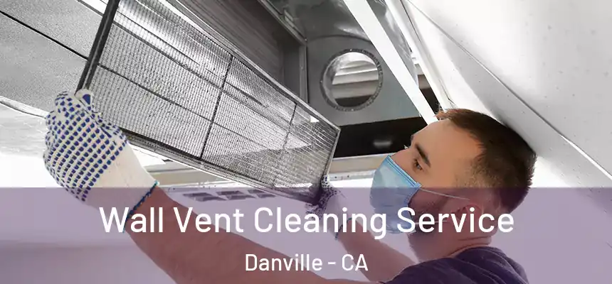 Wall Vent Cleaning Service Danville - CA
